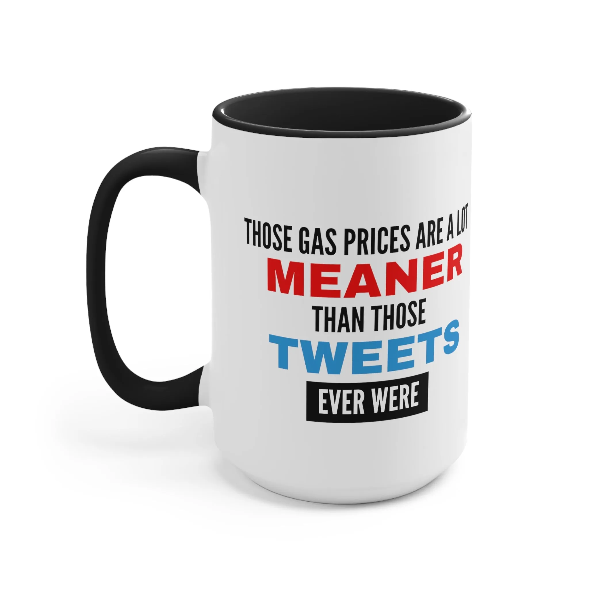 Those Gas Prices Are A Lot Meaner Than Those Tweets Ever Were Mug (2 Sizes, Colors)