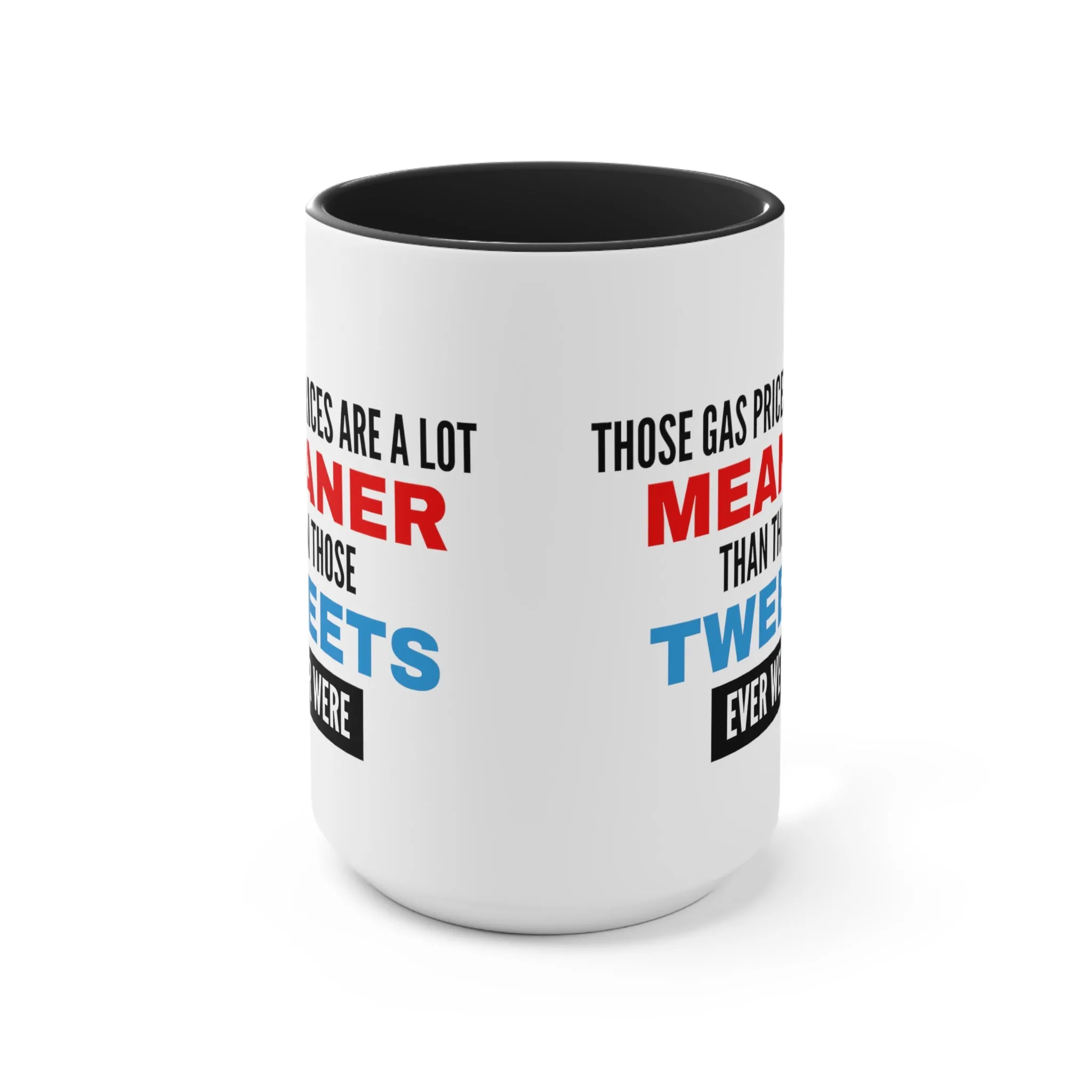 Those Gas Prices Are A Lot Meaner Than Those Tweets Ever Were Mug (2 Sizes, Colors)