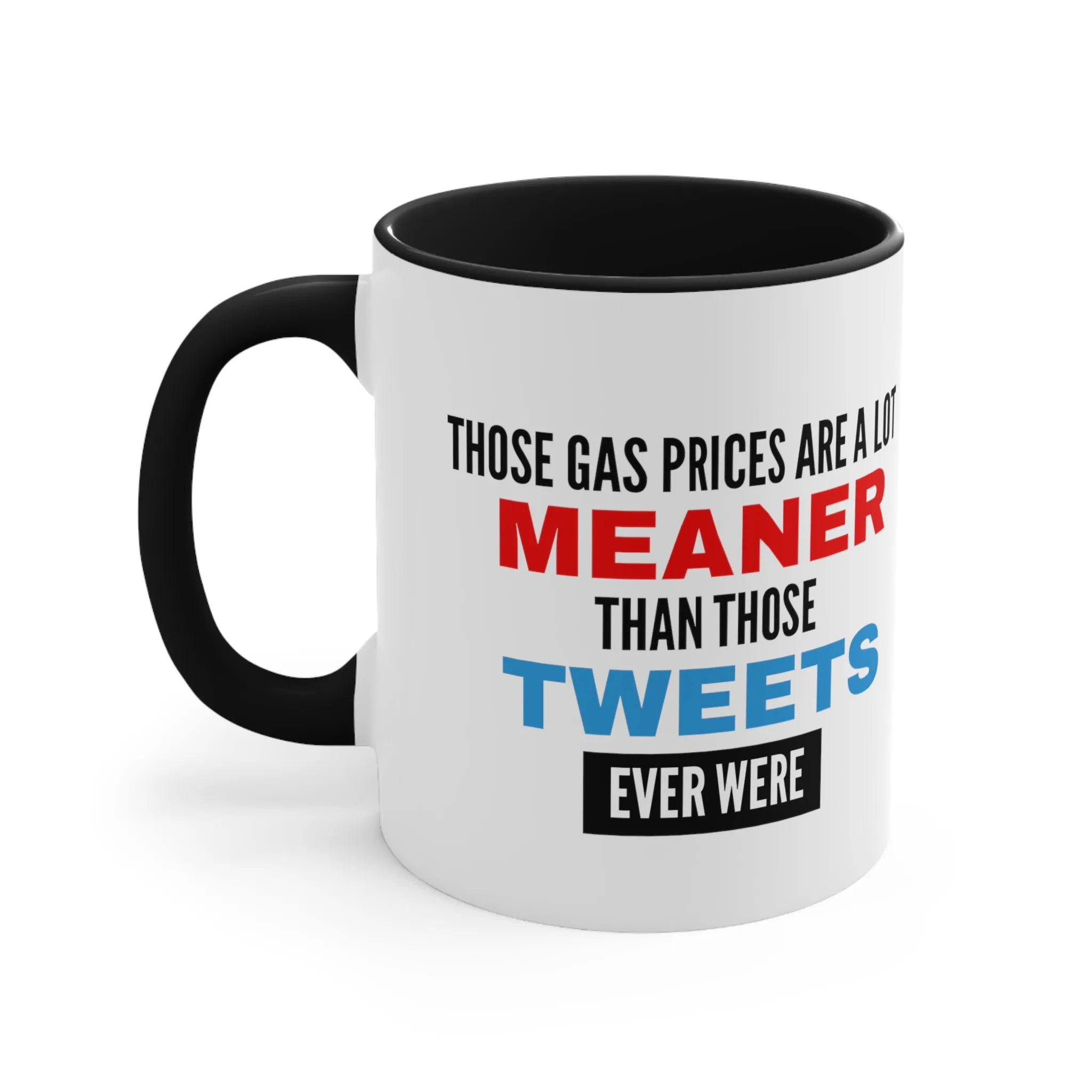 Those Gas Prices Are A Lot Meaner Than Those Tweets Ever Were Mug (2 Sizes, Colors)